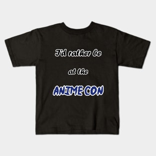 I'd rather be at the Anime Con! Kids T-Shirt